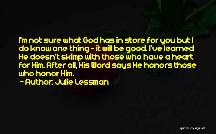 Julie Lessman Quotes: I'm Not Sure What God Has In Store For You But I Do Know One Thing - It Will Be