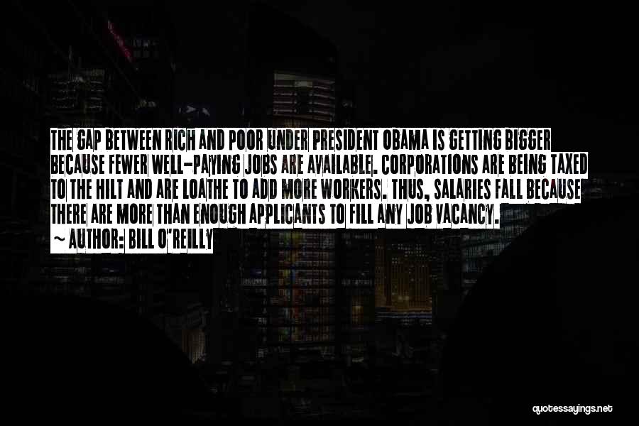 Bill O'Reilly Quotes: The Gap Between Rich And Poor Under President Obama Is Getting Bigger Because Fewer Well-paying Jobs Are Available. Corporations Are