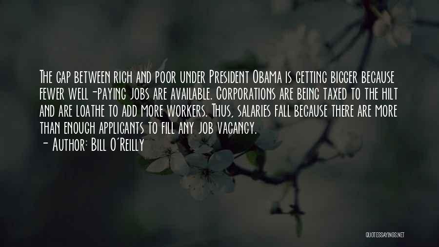 Bill O'Reilly Quotes: The Gap Between Rich And Poor Under President Obama Is Getting Bigger Because Fewer Well-paying Jobs Are Available. Corporations Are