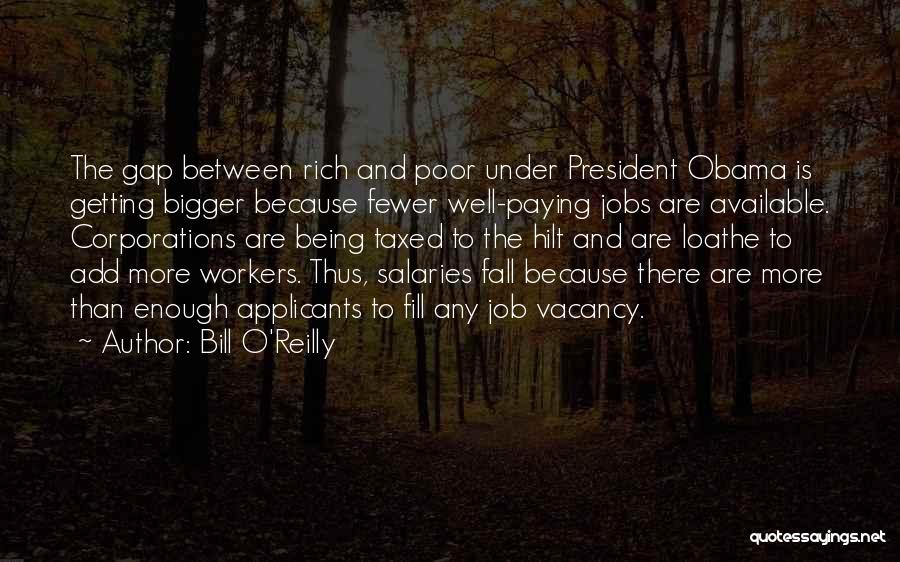 Bill O'Reilly Quotes: The Gap Between Rich And Poor Under President Obama Is Getting Bigger Because Fewer Well-paying Jobs Are Available. Corporations Are