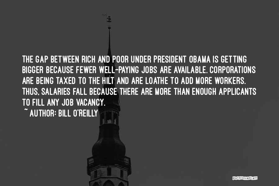 Bill O'Reilly Quotes: The Gap Between Rich And Poor Under President Obama Is Getting Bigger Because Fewer Well-paying Jobs Are Available. Corporations Are