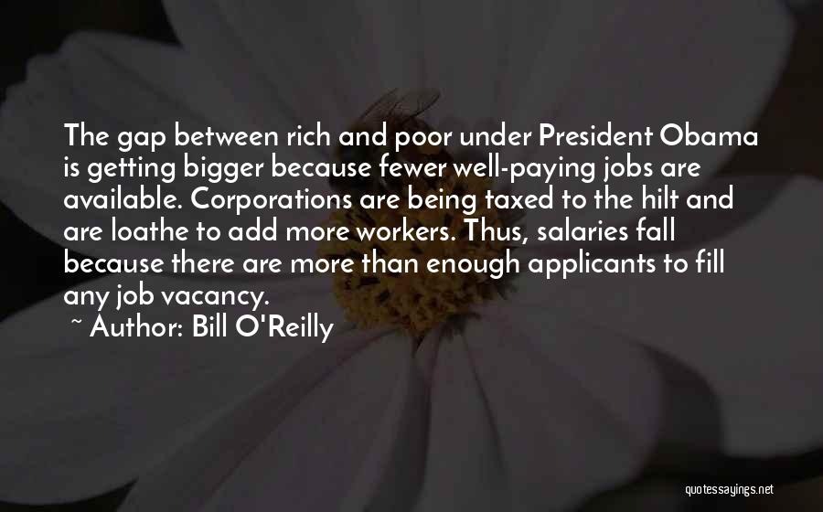 Bill O'Reilly Quotes: The Gap Between Rich And Poor Under President Obama Is Getting Bigger Because Fewer Well-paying Jobs Are Available. Corporations Are