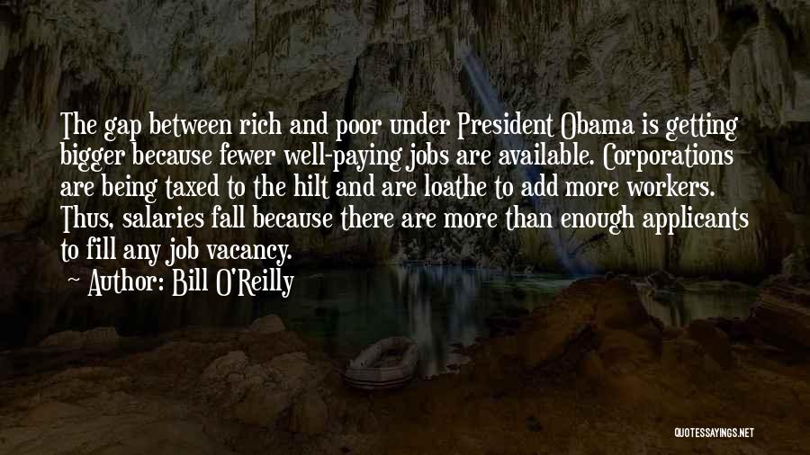 Bill O'Reilly Quotes: The Gap Between Rich And Poor Under President Obama Is Getting Bigger Because Fewer Well-paying Jobs Are Available. Corporations Are