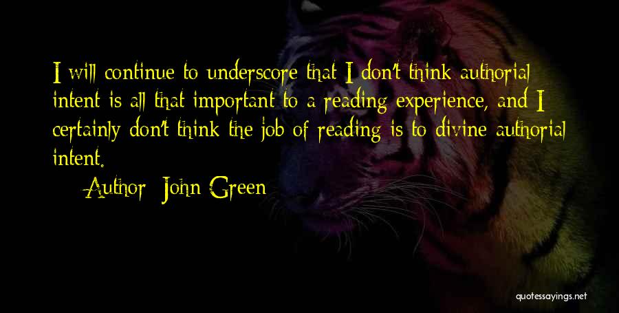 John Green Quotes: I Will Continue To Underscore That I Don't Think Authorial Intent Is All That Important To A Reading Experience, And