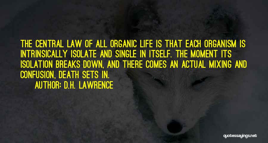 D.H. Lawrence Quotes: The Central Law Of All Organic Life Is That Each Organism Is Intrinsically Isolate And Single In Itself. The Moment