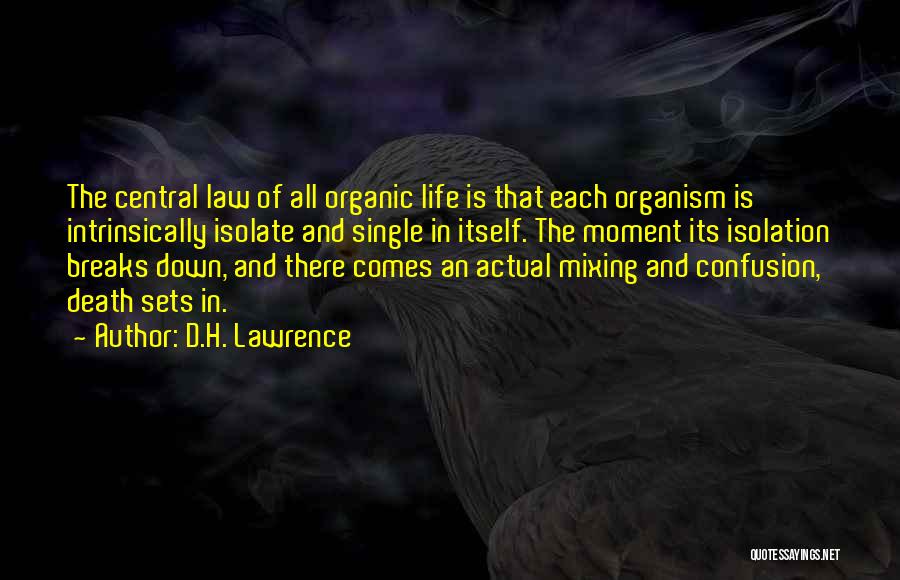 D.H. Lawrence Quotes: The Central Law Of All Organic Life Is That Each Organism Is Intrinsically Isolate And Single In Itself. The Moment