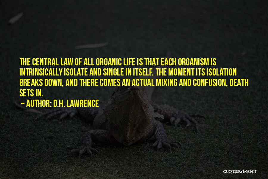 D.H. Lawrence Quotes: The Central Law Of All Organic Life Is That Each Organism Is Intrinsically Isolate And Single In Itself. The Moment