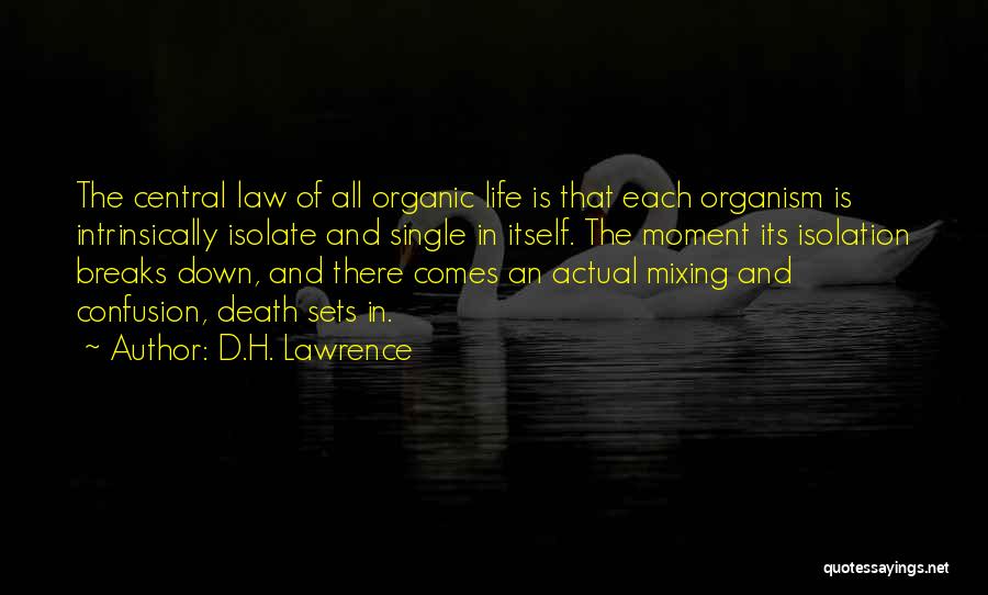 D.H. Lawrence Quotes: The Central Law Of All Organic Life Is That Each Organism Is Intrinsically Isolate And Single In Itself. The Moment