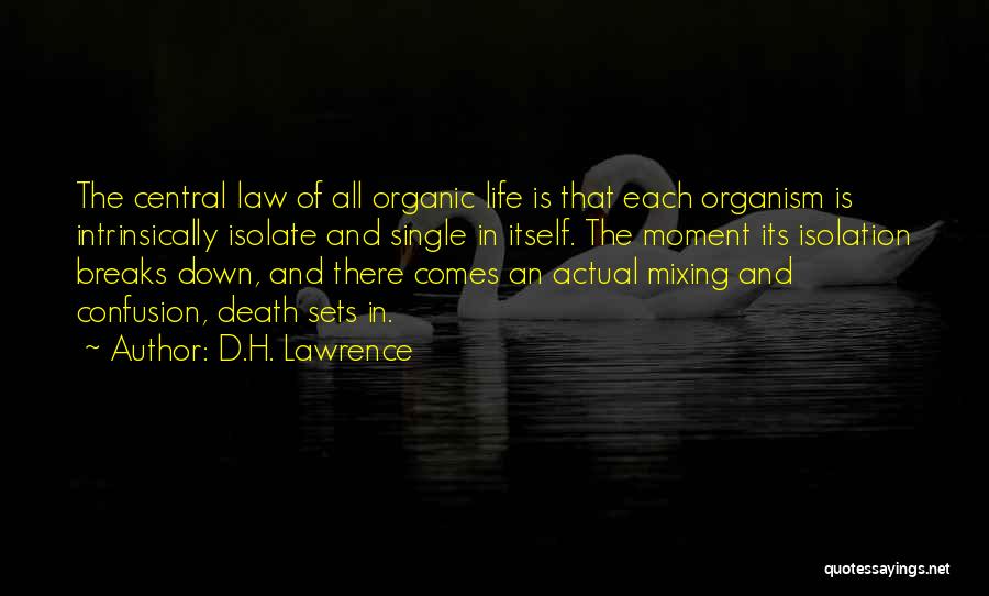 D.H. Lawrence Quotes: The Central Law Of All Organic Life Is That Each Organism Is Intrinsically Isolate And Single In Itself. The Moment