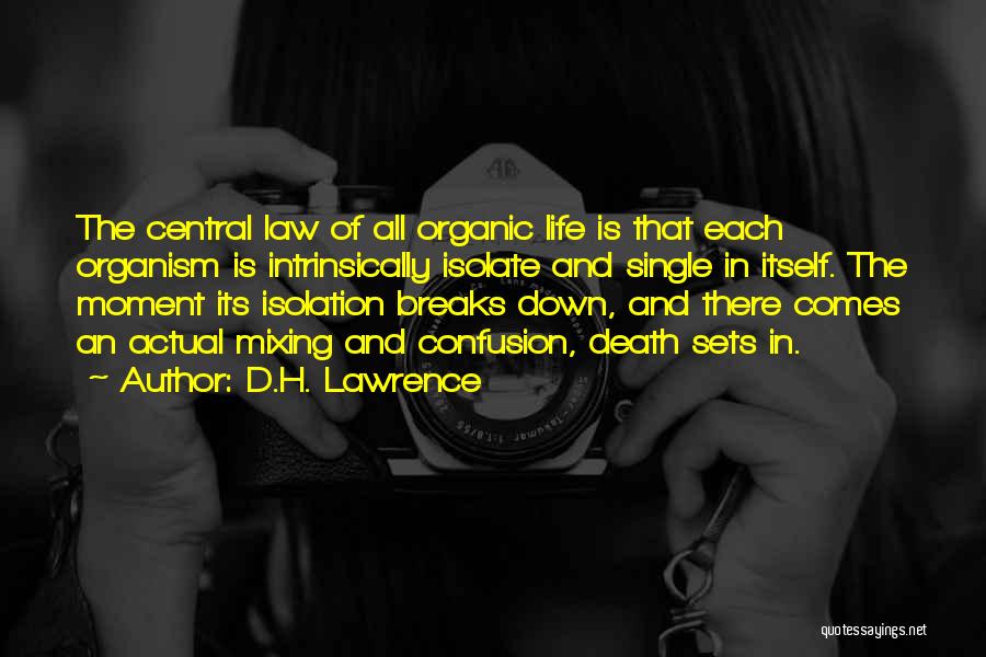 D.H. Lawrence Quotes: The Central Law Of All Organic Life Is That Each Organism Is Intrinsically Isolate And Single In Itself. The Moment