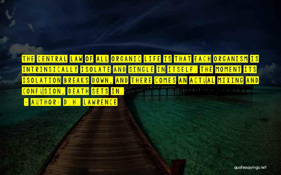 D.H. Lawrence Quotes: The Central Law Of All Organic Life Is That Each Organism Is Intrinsically Isolate And Single In Itself. The Moment