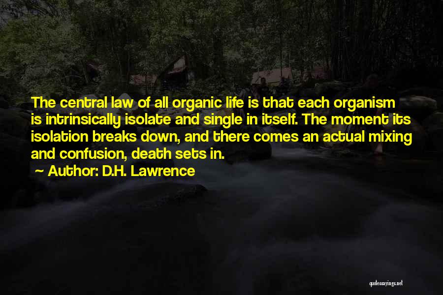 D.H. Lawrence Quotes: The Central Law Of All Organic Life Is That Each Organism Is Intrinsically Isolate And Single In Itself. The Moment