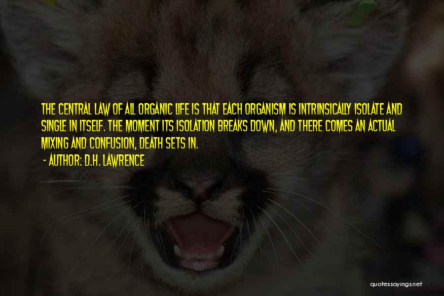 D.H. Lawrence Quotes: The Central Law Of All Organic Life Is That Each Organism Is Intrinsically Isolate And Single In Itself. The Moment