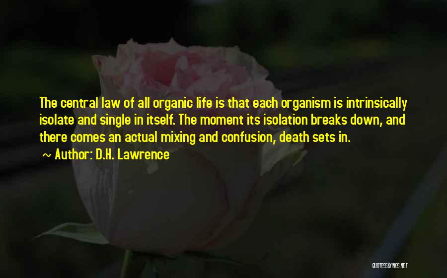 D.H. Lawrence Quotes: The Central Law Of All Organic Life Is That Each Organism Is Intrinsically Isolate And Single In Itself. The Moment