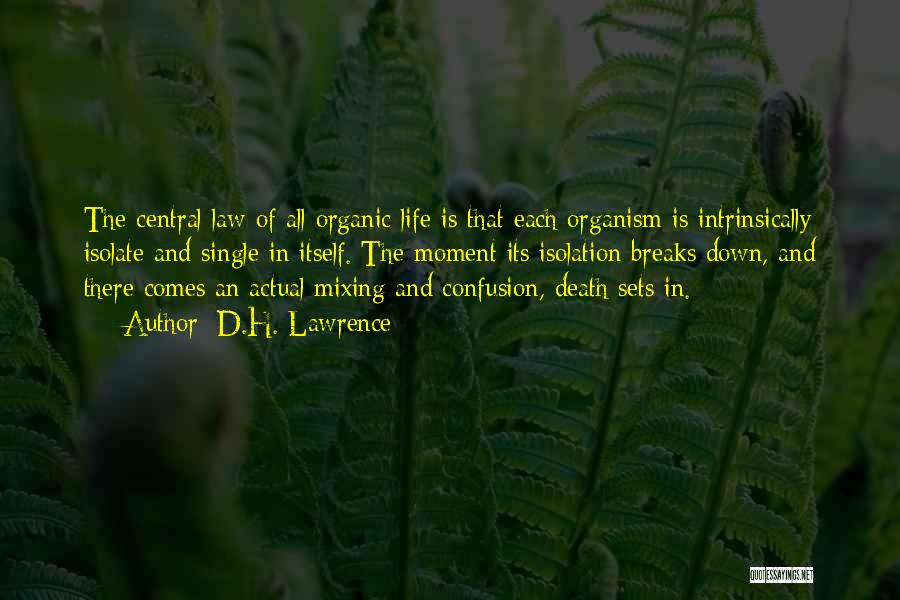 D.H. Lawrence Quotes: The Central Law Of All Organic Life Is That Each Organism Is Intrinsically Isolate And Single In Itself. The Moment