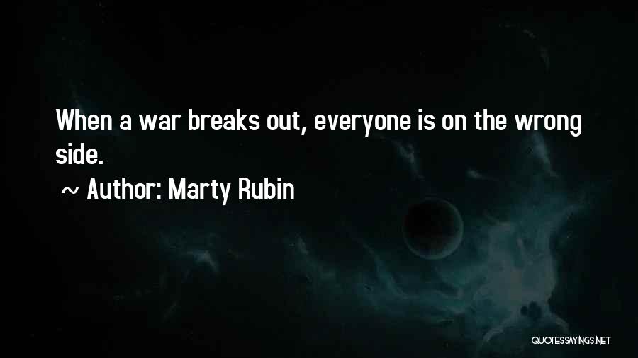 Marty Rubin Quotes: When A War Breaks Out, Everyone Is On The Wrong Side.