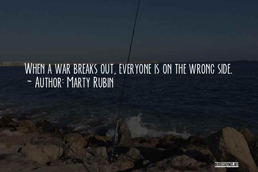 Marty Rubin Quotes: When A War Breaks Out, Everyone Is On The Wrong Side.