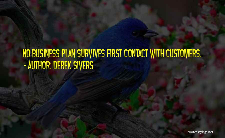 Derek Sivers Quotes: No Business Plan Survives First Contact With Customers.