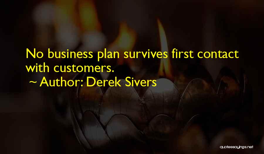 Derek Sivers Quotes: No Business Plan Survives First Contact With Customers.