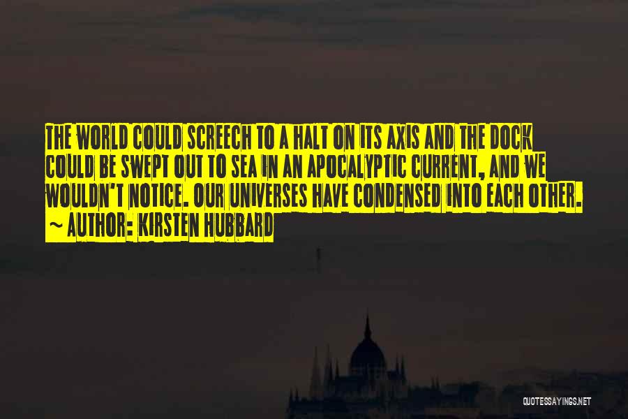 Kirsten Hubbard Quotes: The World Could Screech To A Halt On Its Axis And The Dock Could Be Swept Out To Sea In