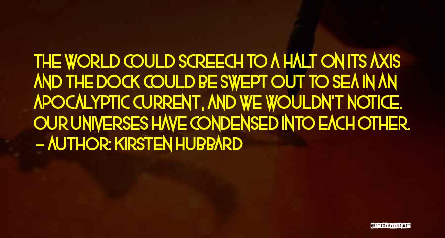 Kirsten Hubbard Quotes: The World Could Screech To A Halt On Its Axis And The Dock Could Be Swept Out To Sea In