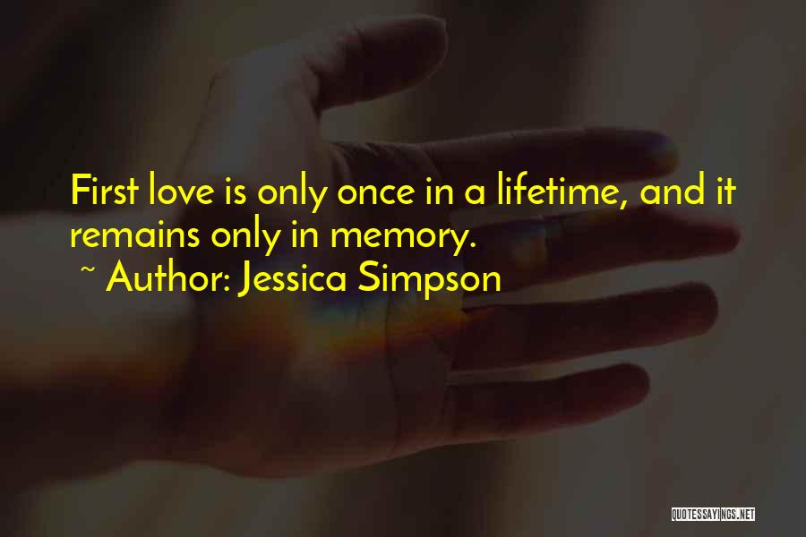 Jessica Simpson Quotes: First Love Is Only Once In A Lifetime, And It Remains Only In Memory.