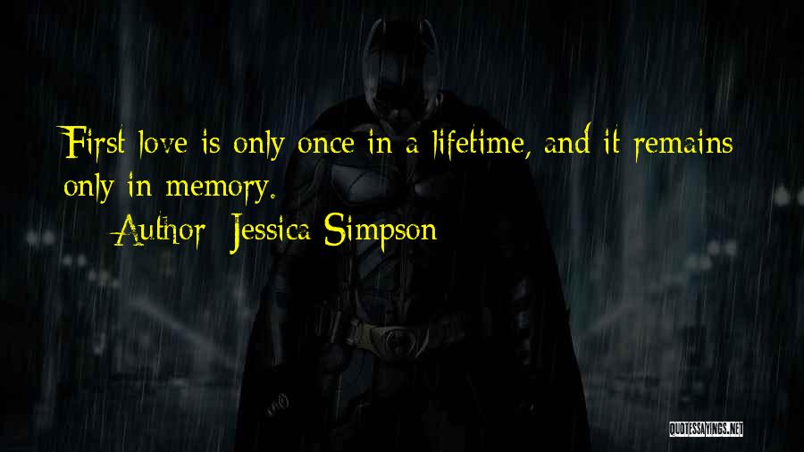 Jessica Simpson Quotes: First Love Is Only Once In A Lifetime, And It Remains Only In Memory.