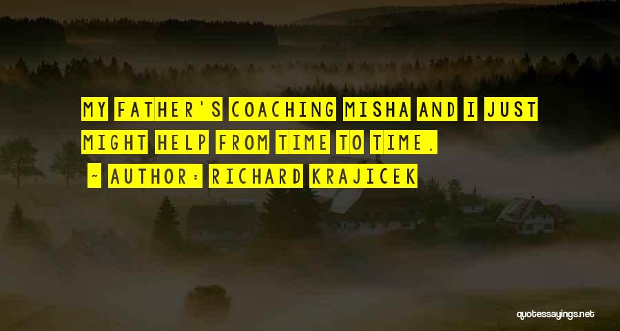 Richard Krajicek Quotes: My Father's Coaching Misha And I Just Might Help From Time To Time.