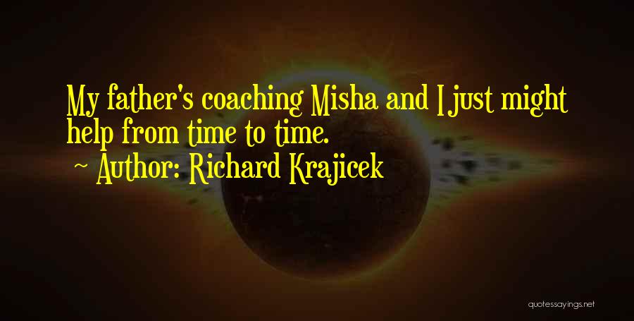 Richard Krajicek Quotes: My Father's Coaching Misha And I Just Might Help From Time To Time.