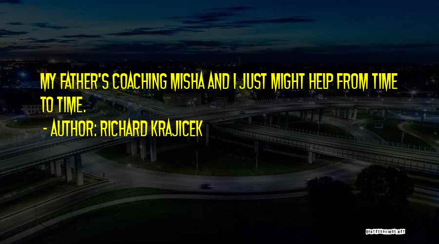 Richard Krajicek Quotes: My Father's Coaching Misha And I Just Might Help From Time To Time.