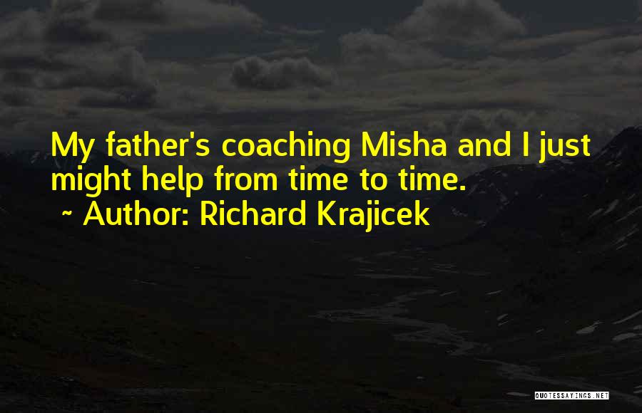 Richard Krajicek Quotes: My Father's Coaching Misha And I Just Might Help From Time To Time.