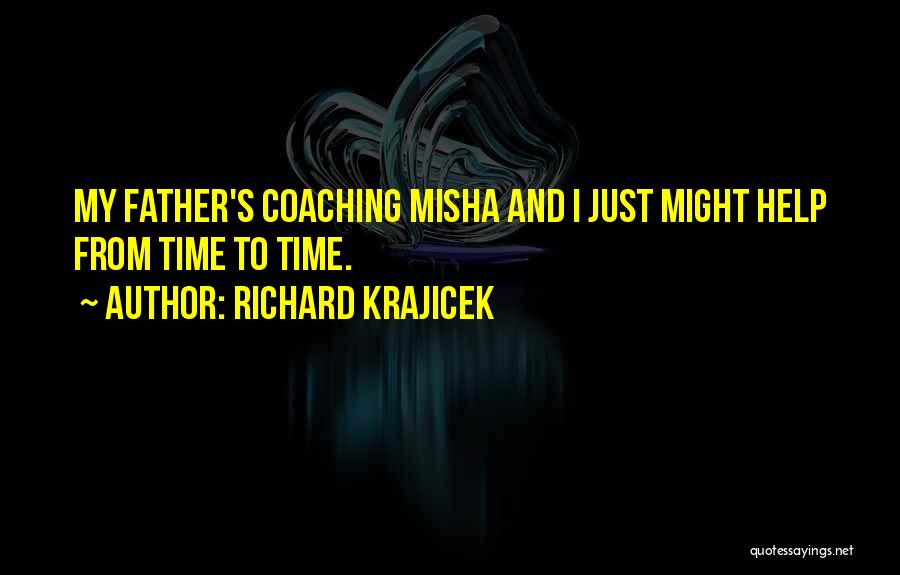 Richard Krajicek Quotes: My Father's Coaching Misha And I Just Might Help From Time To Time.