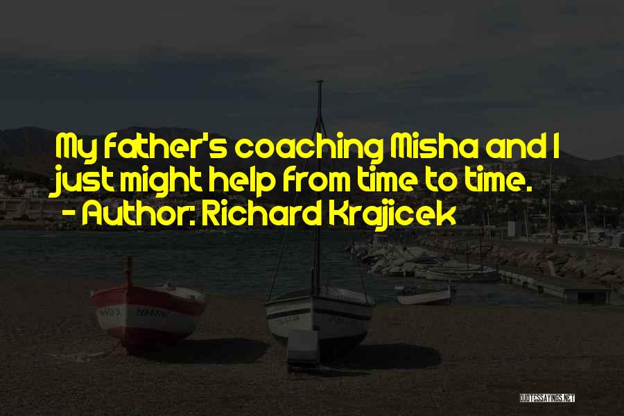 Richard Krajicek Quotes: My Father's Coaching Misha And I Just Might Help From Time To Time.