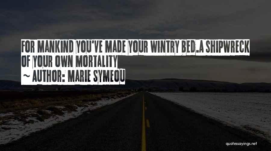 Marie Symeou Quotes: For Mankind You've Made Your Wintry Bed.a Shipwreck Of Your Own Mortality