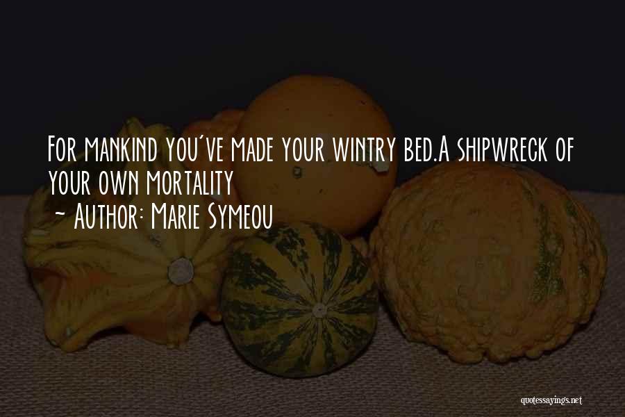 Marie Symeou Quotes: For Mankind You've Made Your Wintry Bed.a Shipwreck Of Your Own Mortality