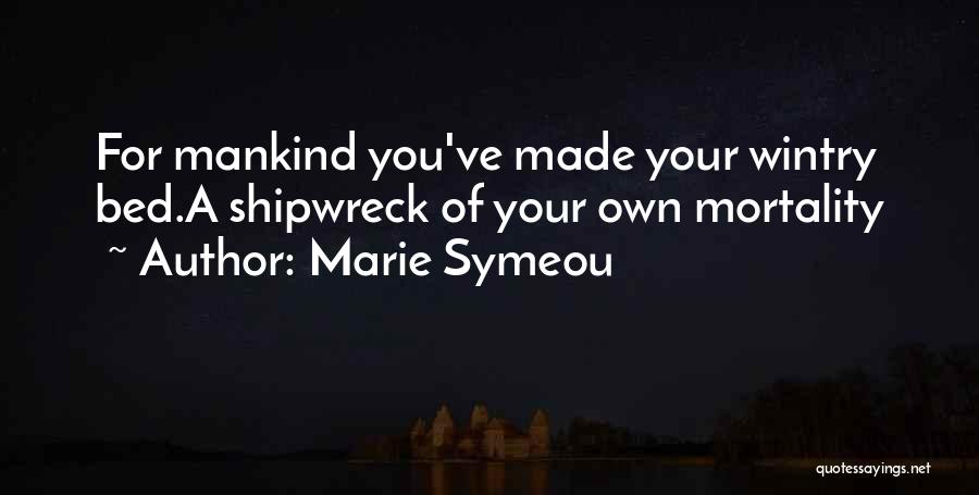 Marie Symeou Quotes: For Mankind You've Made Your Wintry Bed.a Shipwreck Of Your Own Mortality