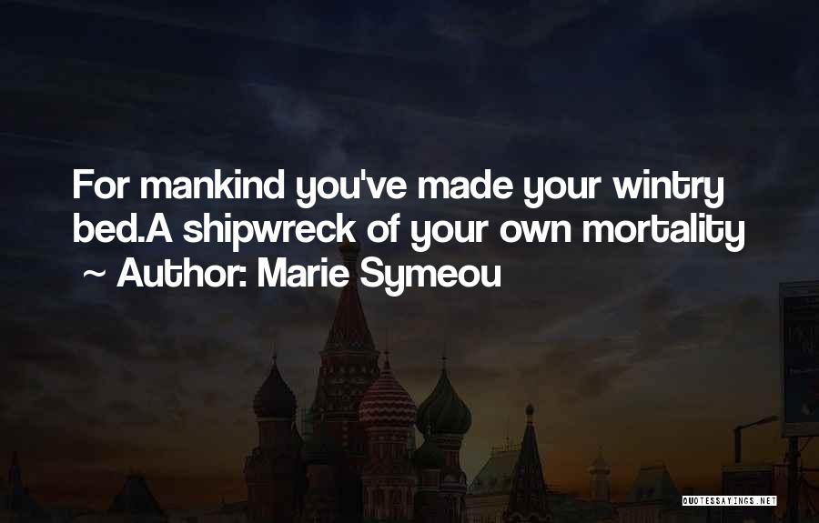 Marie Symeou Quotes: For Mankind You've Made Your Wintry Bed.a Shipwreck Of Your Own Mortality