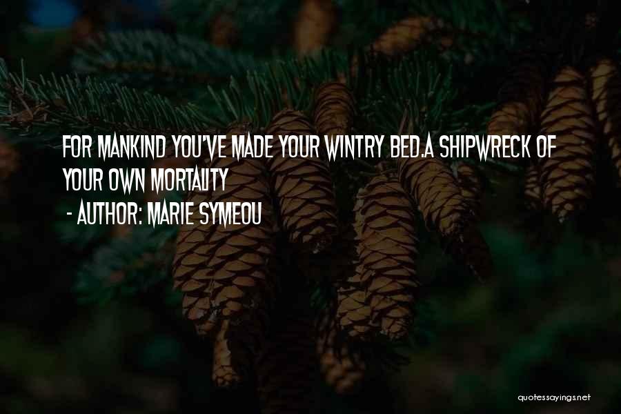 Marie Symeou Quotes: For Mankind You've Made Your Wintry Bed.a Shipwreck Of Your Own Mortality