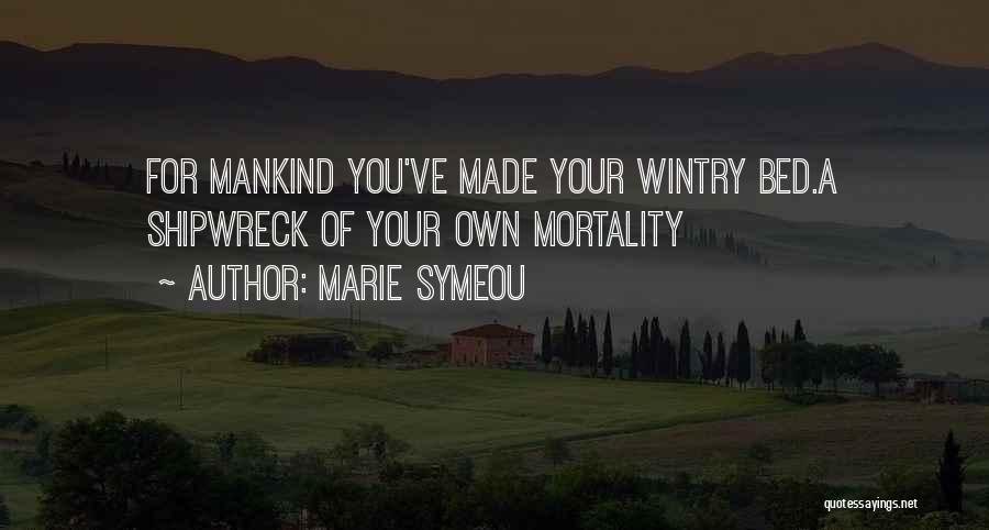 Marie Symeou Quotes: For Mankind You've Made Your Wintry Bed.a Shipwreck Of Your Own Mortality