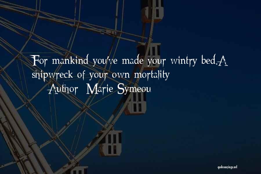 Marie Symeou Quotes: For Mankind You've Made Your Wintry Bed.a Shipwreck Of Your Own Mortality