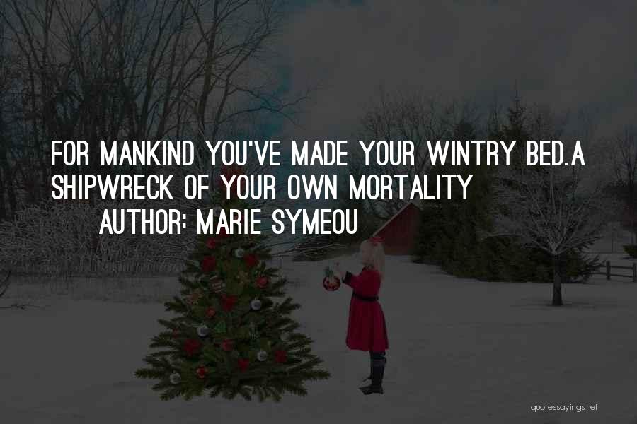 Marie Symeou Quotes: For Mankind You've Made Your Wintry Bed.a Shipwreck Of Your Own Mortality