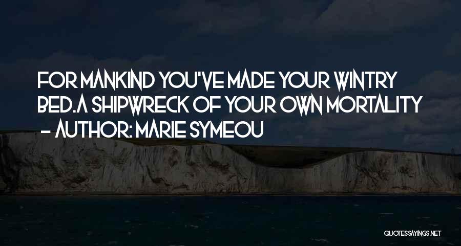 Marie Symeou Quotes: For Mankind You've Made Your Wintry Bed.a Shipwreck Of Your Own Mortality