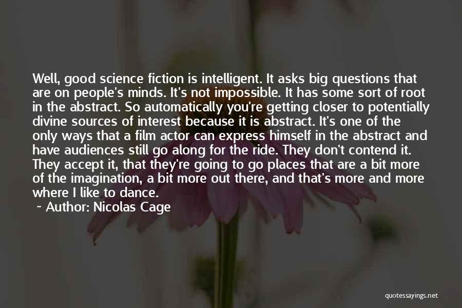 Nicolas Cage Quotes: Well, Good Science Fiction Is Intelligent. It Asks Big Questions That Are On People's Minds. It's Not Impossible. It Has