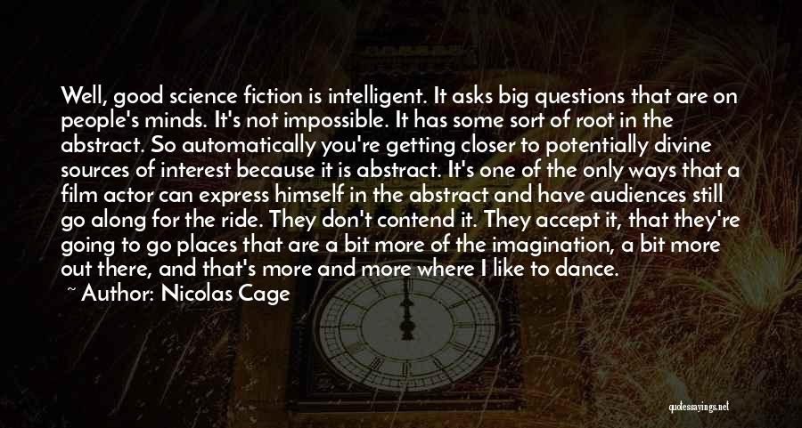 Nicolas Cage Quotes: Well, Good Science Fiction Is Intelligent. It Asks Big Questions That Are On People's Minds. It's Not Impossible. It Has