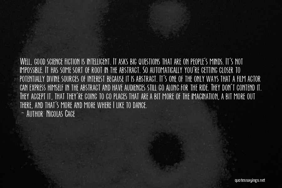 Nicolas Cage Quotes: Well, Good Science Fiction Is Intelligent. It Asks Big Questions That Are On People's Minds. It's Not Impossible. It Has