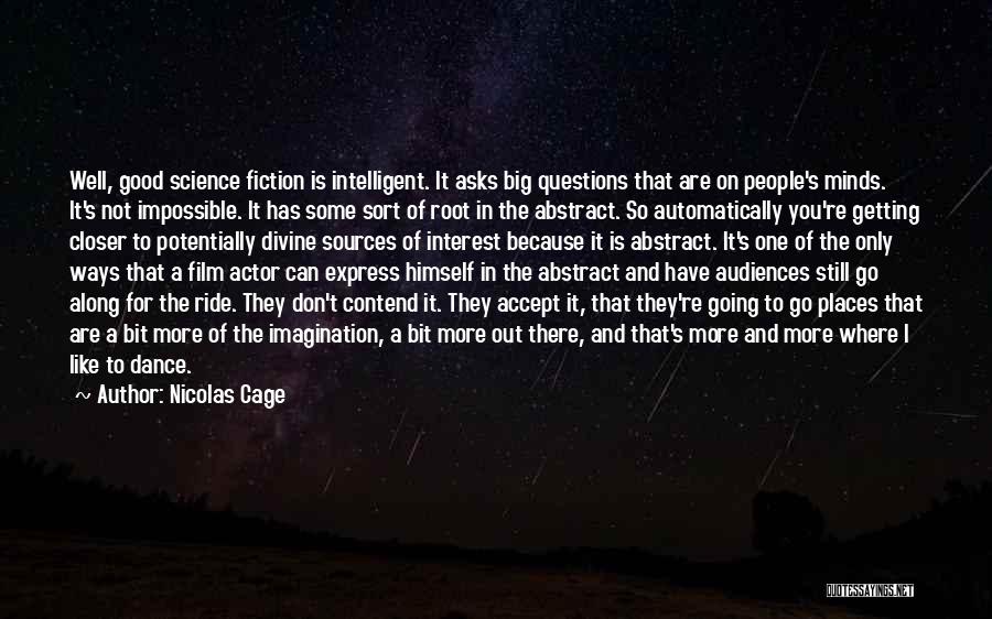 Nicolas Cage Quotes: Well, Good Science Fiction Is Intelligent. It Asks Big Questions That Are On People's Minds. It's Not Impossible. It Has