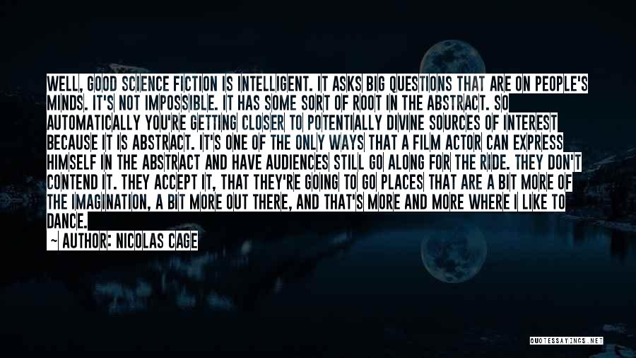 Nicolas Cage Quotes: Well, Good Science Fiction Is Intelligent. It Asks Big Questions That Are On People's Minds. It's Not Impossible. It Has