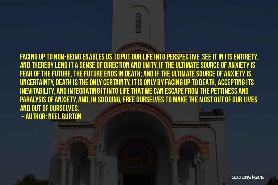 Neel Burton Quotes: Facing Up To Non-being Enables Us To Put Our Life Into Perspective, See It In Its Entirety, And Thereby Lend