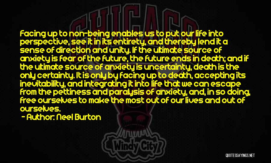 Neel Burton Quotes: Facing Up To Non-being Enables Us To Put Our Life Into Perspective, See It In Its Entirety, And Thereby Lend