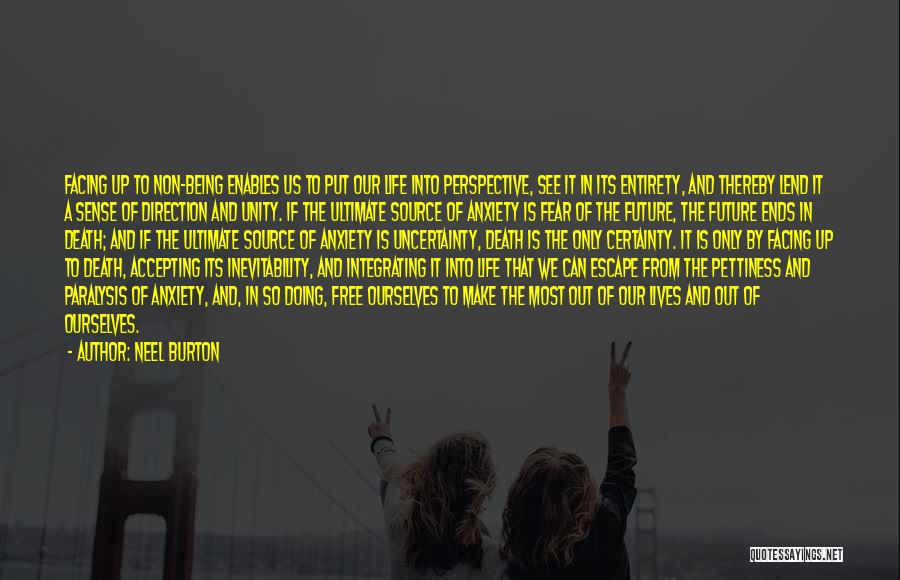 Neel Burton Quotes: Facing Up To Non-being Enables Us To Put Our Life Into Perspective, See It In Its Entirety, And Thereby Lend